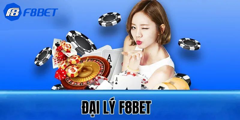 Đại Lý F8bet - Rinh Ngay Thưởng Lớn Làm Giàu Cực Dễ